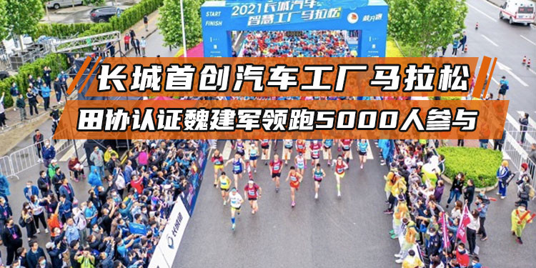 长城首创汽车工厂马拉松 田协认证魏建军领跑5000人参与