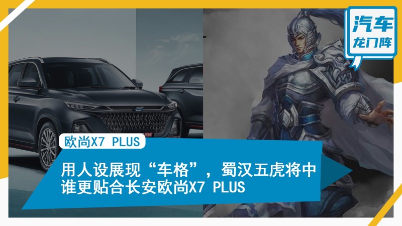 用人设展现车格蜀汉五虎将中谁更贴合长安欧尚x7plus