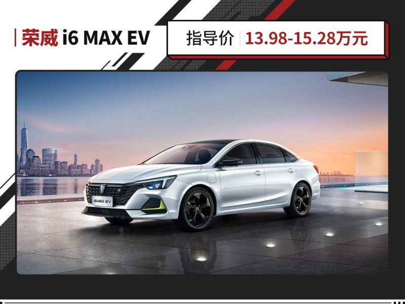 13.98万起售 荣威i6 max ev车型正式上市