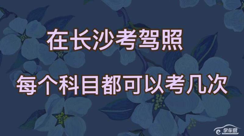 在长沙考驾照每科都可以考几次