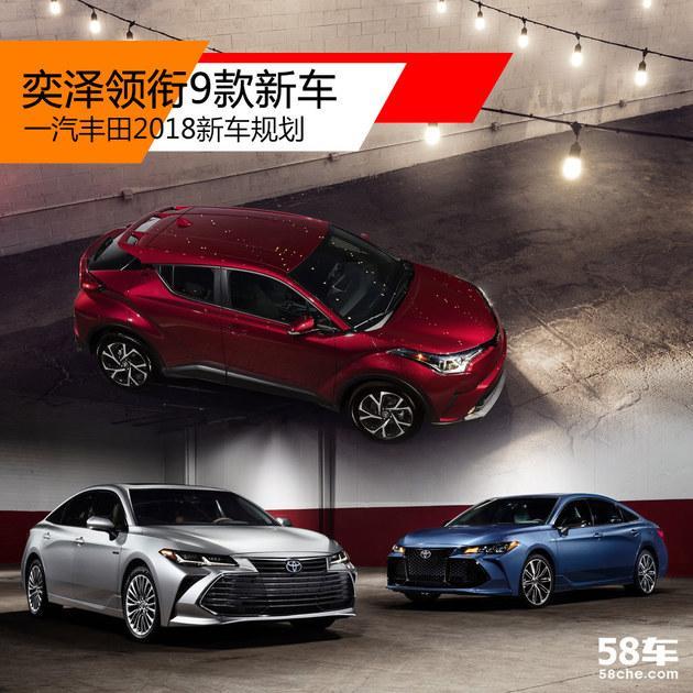 一汽丰田2018新车规划 奕泽领衔9款新车