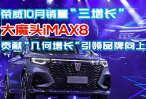 荣威10月销量三增长大魔头iMAX8贡献几何增长引领品牌向上